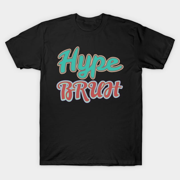 Hype Bruh T-Shirt by Sarcastic101